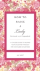 Image for How to raise a lady: a civilized guide to helping your daughter through her uncivilized childhood
