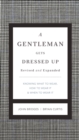 Image for A gentleman gets dressed up: knowing what to wear, how to wear it, and when to wear it