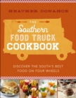 Image for The Southern food truck cookbook: discover the South&#39;s best food on four wheels