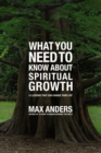 Image for What you need to know about spiritual growth: 12 lessons that can change your life