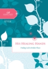 Image for His Healing Hands: Finding God in Broken Places