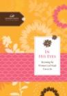 Image for In His Eyes: Becoming The Woman God Made You To Be