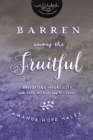 Image for Barren among the fruitful: navigating infertility with hope, wisdom, and patience