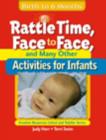 Image for Rattle Time, Face to Face, and Many Other Activities for Infants : Birth to 6 Months