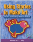 Image for Using stories to make art  : creative activities using children&#39;s literature