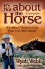 Image for It&#39;s not about the horse  : it&#39;s about overcoming fear and self-doubt