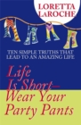 Image for Life is short - wear your party pants  : ten simple truths that lead to an amazing life