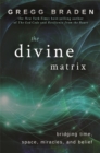 Image for The divine matrix  : bridging time, space, miracles, and belief