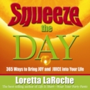 Image for Squeeze the day  : 365 ways to bring joy and juice into your life