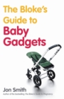 Image for The Bloke&#39;s Guide To Baby Gadgets