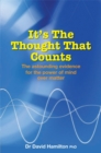 Image for It&#39;s the thought that counts  : the astounding evidence for the power of mind over matter
