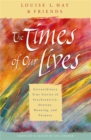 Image for The times of our lives  : extraordinary true stories of synchronicity, destiny, meaning, and purpose