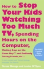 Image for How To Stop Your Kids Watching Too Much TV, Spending Hours On Computers, Wasting Days On The Game Boy And Endlessly Texting Friends...
