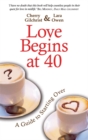 Image for Love begins at 40  : an inspirational guide for starting over