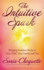 Image for The intuitive spark  : bringing intuition home to your child, your family and you
