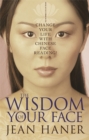 Image for The wisdom of your face  : change your life with Chinese face reading!