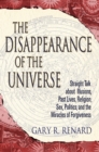 Image for The disappearance of the universe: straight talk about illusions, past lives, religion, sex politics, and the miracles of forgiveness