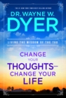 Image for Change your thoughts, change your life: living the wisdom of the Tao