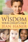Image for The Wisdom of Your Child&#39;s Face : Discover Your Child&#39;s True Nature with Chinese Face Reading