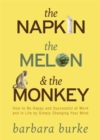 Image for The napkin, the melon &amp; the monkey  : how to be happy and successful by simply changing your mind