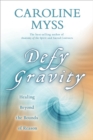 Image for Defy gravity: healing beyond the bounds of reason