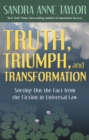 Image for Truth, triumph, and transformation: sorting out the fact from the fiction in universal law
