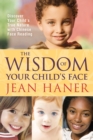 Image for The wisdom of your child&#39;s face: discover your child&#39;s true nature with Chinese face reading