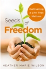 Image for Seeds of freedom: cultivating a life that matters