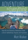 Image for Adventure in everything: how the five elements of adventure create a life of authenticity, purpose, and inspiration