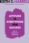 Image for Attitude is everything for success: say it, believe it, receive it