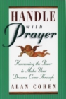Image for Handle with prayer: harnessing the power of prayer to make your dreams come through.