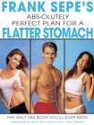 Image for Frank Sepe&#39;s abs-olutely perfect plan for a flatter stomach: the only abs book you&#39;ll ever need!