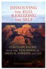 Image for Dissolving the Ego, Realizing the Self: Contemplations from the Teachings of David R. Hawkins