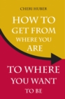 Image for How to get from where you are to where you want to be