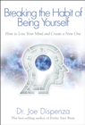 Image for Breaking the habit of being yourself: how to lose your mind and create a new one