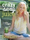 Image for Crazy sexy juice: 100+ simple juice, smoothie &amp; nut milk recipes to supercharge your health