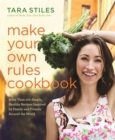 Image for Make your own rules cookbook  : more than 100 simple, healthy recipes inspired by family and friends around the world