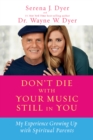 Image for Don&#39;t Die With Your Music Still in You: A Daughter&#39;s Response to Her Father&#39;s Wisdom