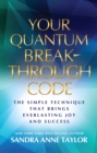 Image for Your quantum breakthrough code: the simple technique that brings everlasting joy and success