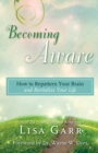 Image for Becoming aware: how to repattern your brain and revitalize your life