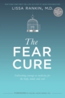 Image for The fear cure: cultivating courage as medicine for the body, mind and soul