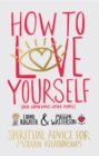Image for How to Love Yourself (And Sometimes Other People): Spiritual Advice for Modern Relationships