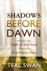 Image for Shadows before dawn: finding the light of self-love through your darkest times
