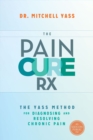 Image for The pain cure Rx: the Yass method for diagnosing and resolving chronic pain