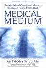 Image for Medical medium: secrets behind chronic and mystery illness and how to finally heal