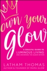Image for Own your glow: a soulful guide to luminous living and crowning the queen within