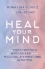 Image for Heal your mind: your prescription for wholeness through medicine, affirmations and intuition