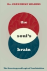 Image for The soul&#39;s brain: the neurology and logic of your intuition