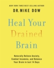 Image for Heal your drained brain  : naturally relieve anxiety, combat insomnia, and balance your brain in just 14 days