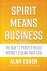 Image for Spirit means business: the way to prosper wildly without selling your soul